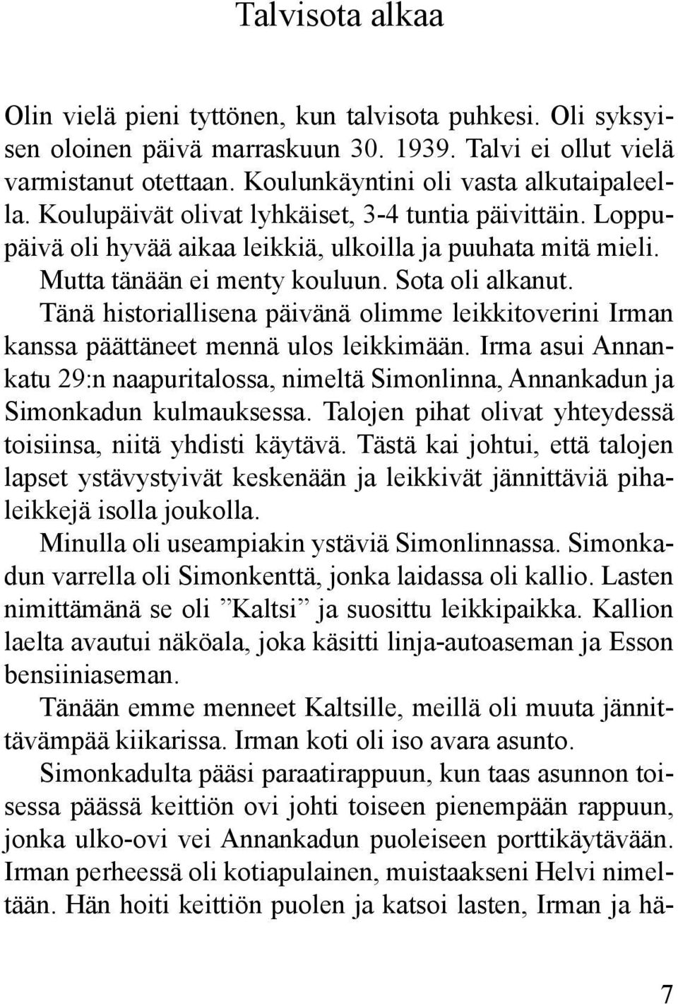 Tänä historiallisena päivänä olimme leikkitoverini Irman kanssa päättäneet mennä ulos leikkimään. Irma asui Annankatu 29:n naapuritalossa, nimeltä Simonlinna, Annankadun ja Simonkadun kulmauksessa.