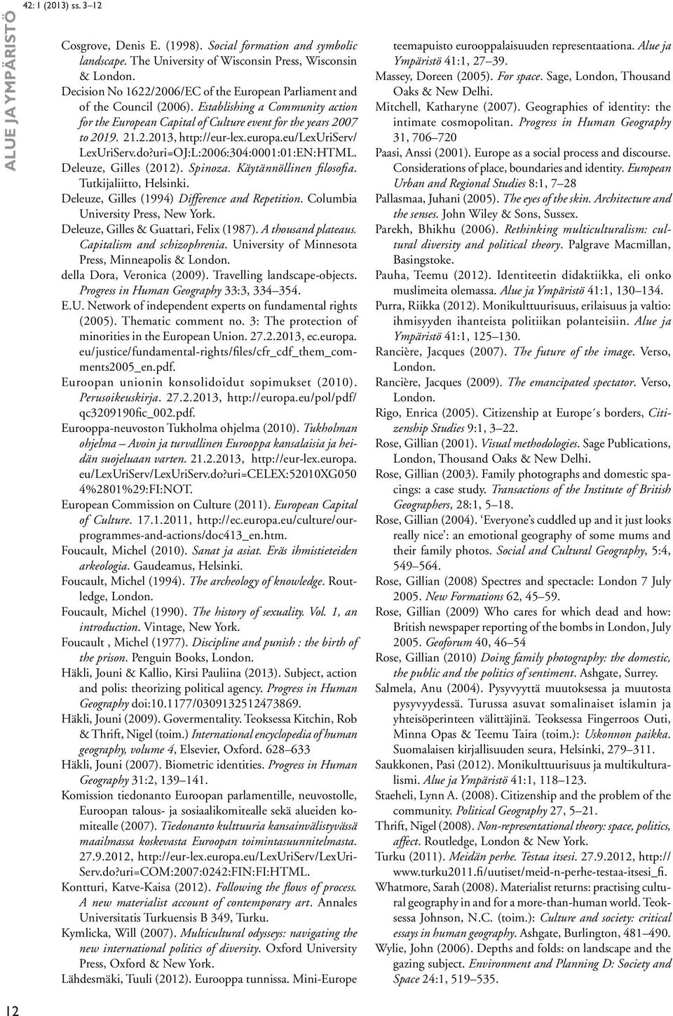 europa.eu/lexuriserv/ LexUriServ.do?uri=OJ:L:2006:304:0001:01:EN:HTML. Deleuze, Gilles (2012). Spinoza. Käytännöllinen filosofia. Tutkijaliitto, Helsinki.