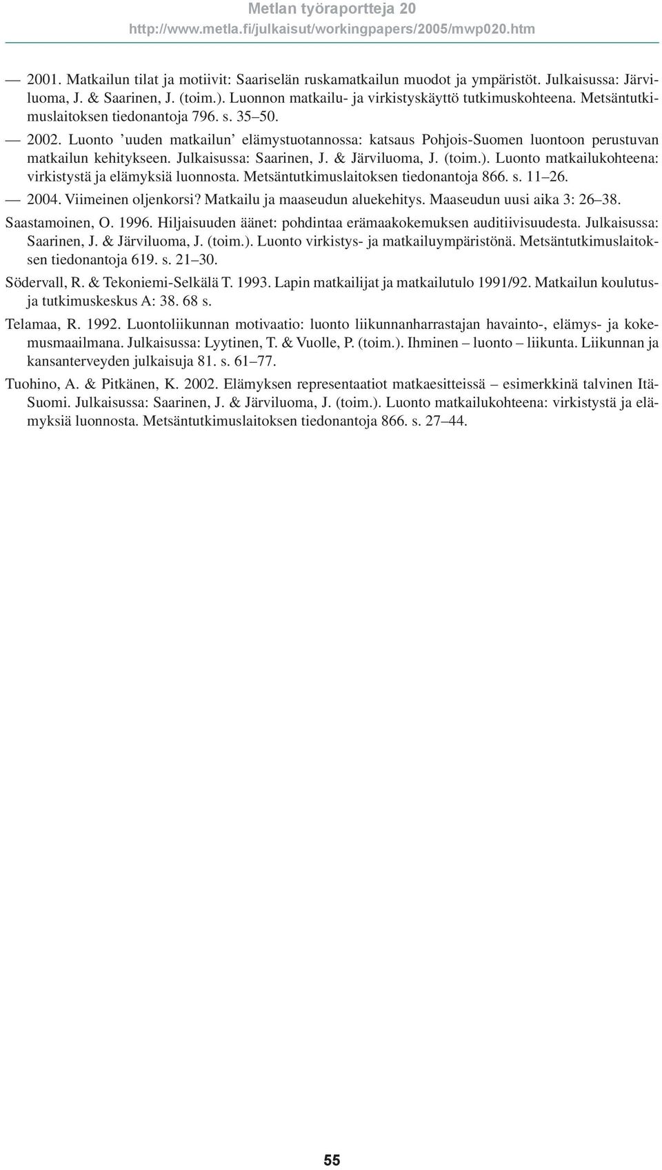 & Järviluoma, J. (toim.). Luonto matkailukohteena: virkistystä ja elämyksiä luonnosta. Metsäntutkimuslaitoksen tiedonantoja 866. s. 11 26. 2004. Viimeinen oljenkorsi?