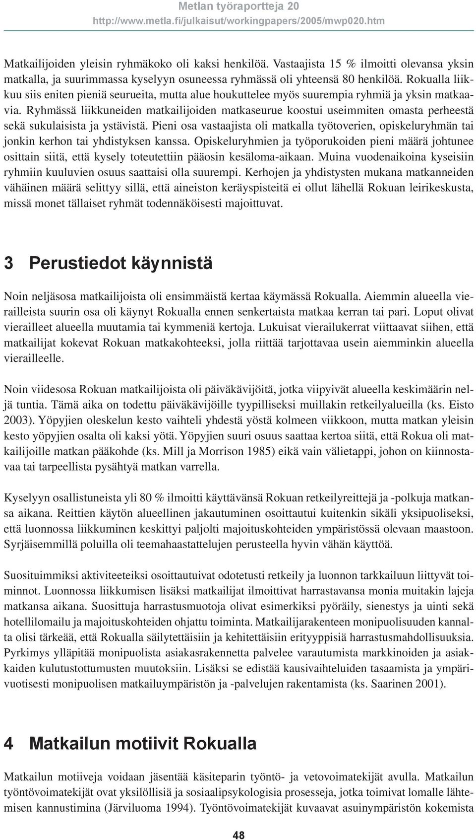 Ryhmässä liikkuneiden matkailijoiden matkaseurue koostui useimmiten omasta perheestä sekä sukulaisista ja ystävistä.