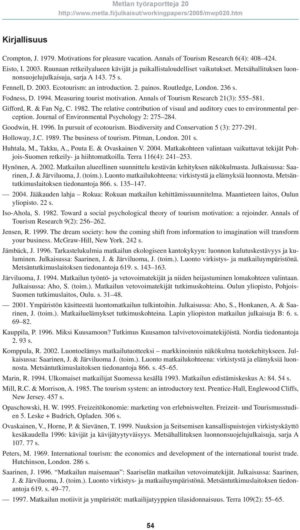 Annals of Tourism Research 21(3): 555 581. Gifford, R. & Fan Ng, C. 1982. The relative contribution of visual and auditory cues to environmental perception.