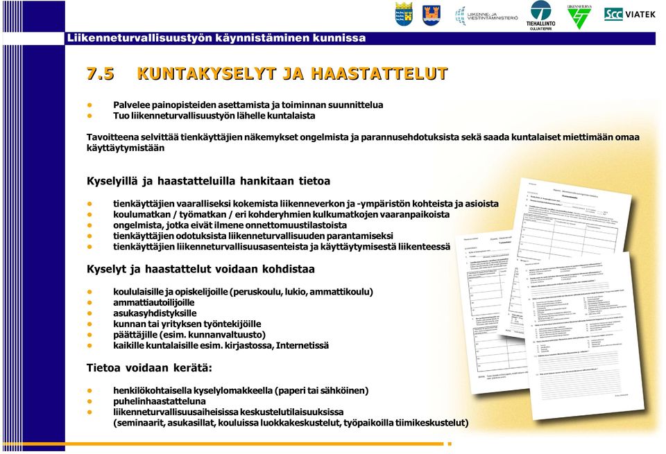 -ympäristön kohteista ja asioista koulumatkan / työmatkan / eri kohderyhmien kulkumatkojen vaaranpaikoista ongelmista, jotka eivät ilmene onnettomuustilastoista tienkäyttäjien odotuksista