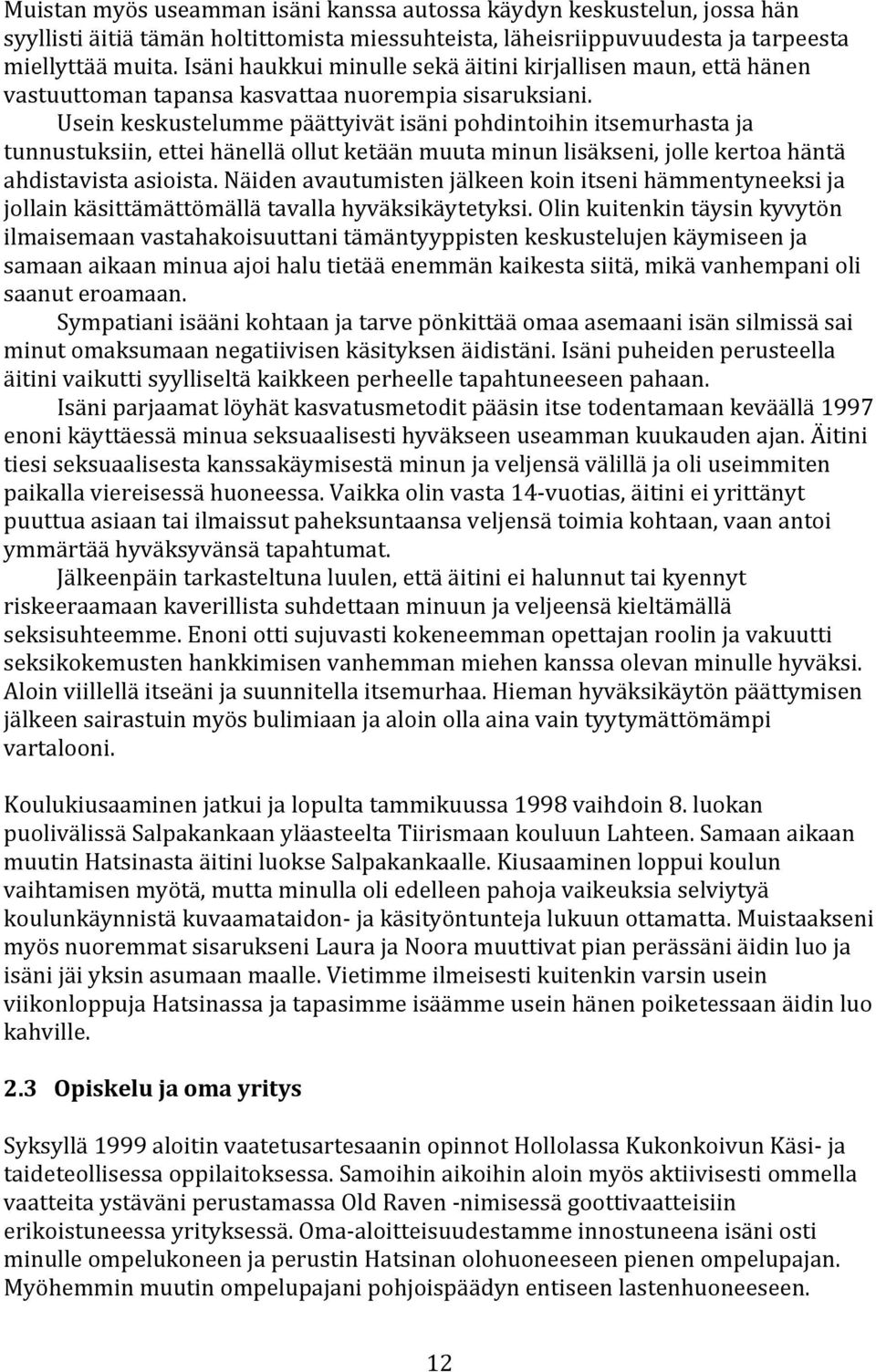 Useinkeskustelummepäättyivätisänipohdintoihinitsemurhastaja tunnustuksiin,etteihänelläollutketäänmuutaminunlisäkseni,jollekertoahäntä ahdistavistaasioista.