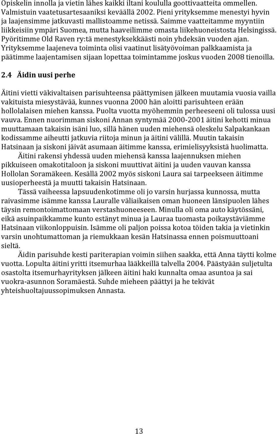 Yrityksemmelaajenevatoimintaolisivaatinutlisätyövoimanpalkkaamistaja päätimmelaajentamisensijaanlopettaatoimintammejoskusvuoden2008tienoilla. 2.