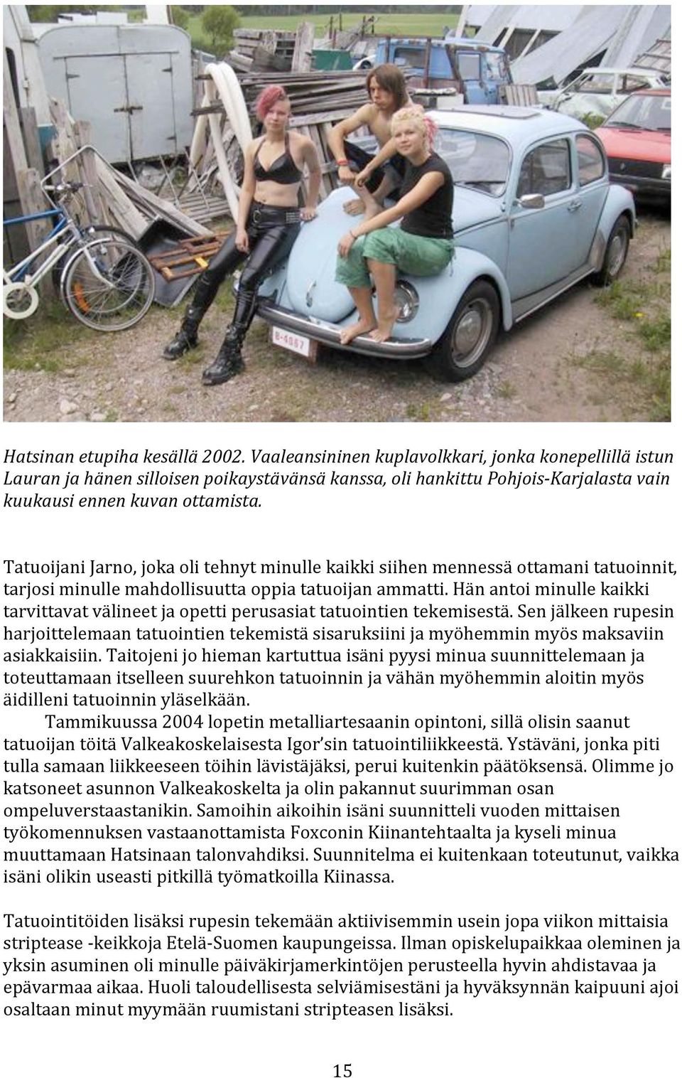 hänantoiminullekaikki tarvittavatvälineetjaopettiperusasiattatuointientekemisestä.senjälkeenrupesin harjoittelemaantatuointientekemistäsisaruksiinijamyöhemminmyösmaksaviin asiakkaisiin.