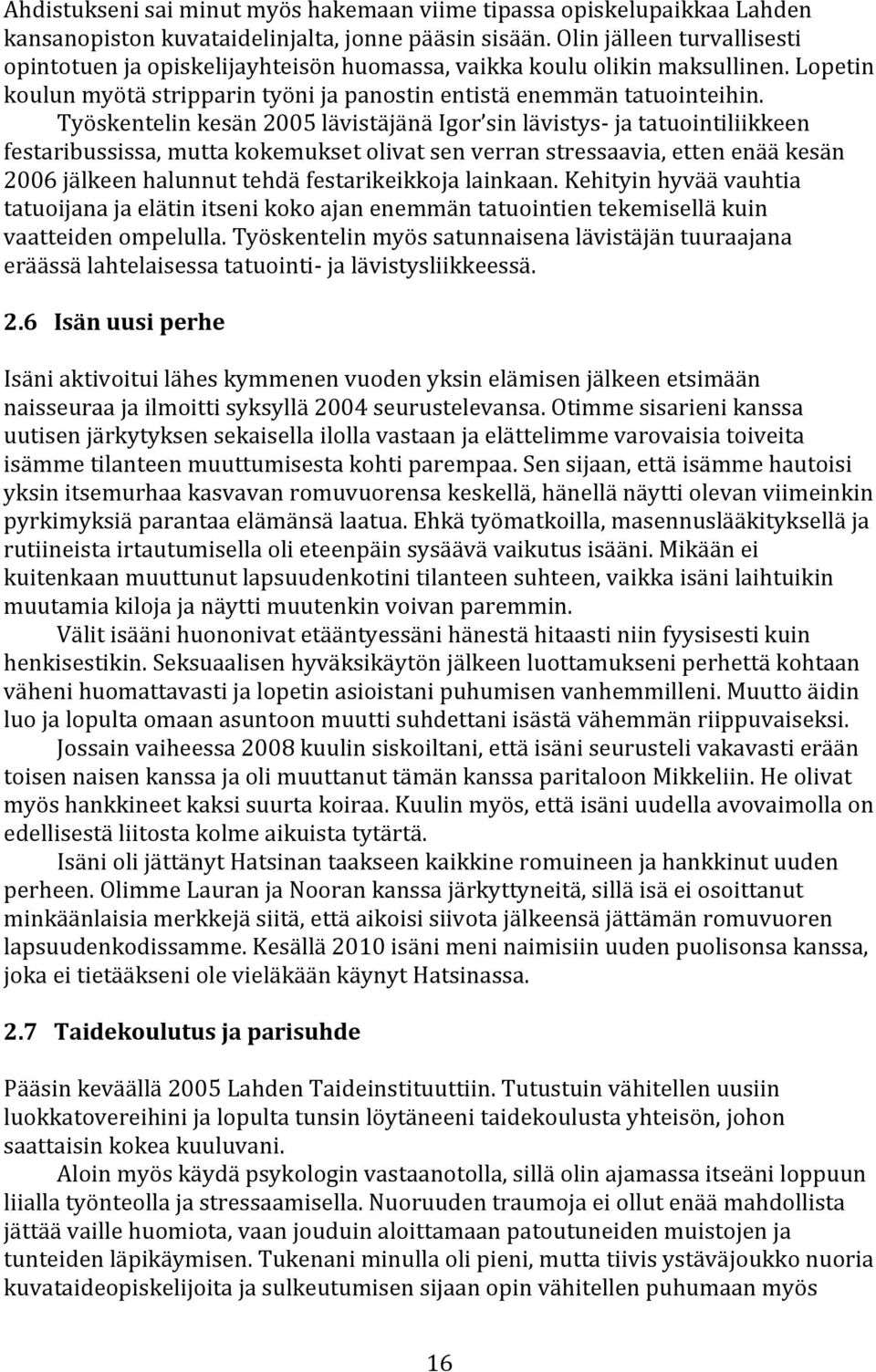 Työskentelinkesän2005lävistäjänäIgor sinlävistys jatatuointiliikkeen festaribussissa,muttakokemuksetolivatsenverranstressaavia,ettenenääkesän 2006jälkeenhalunnuttehdäfestarikeikkojalainkaan.