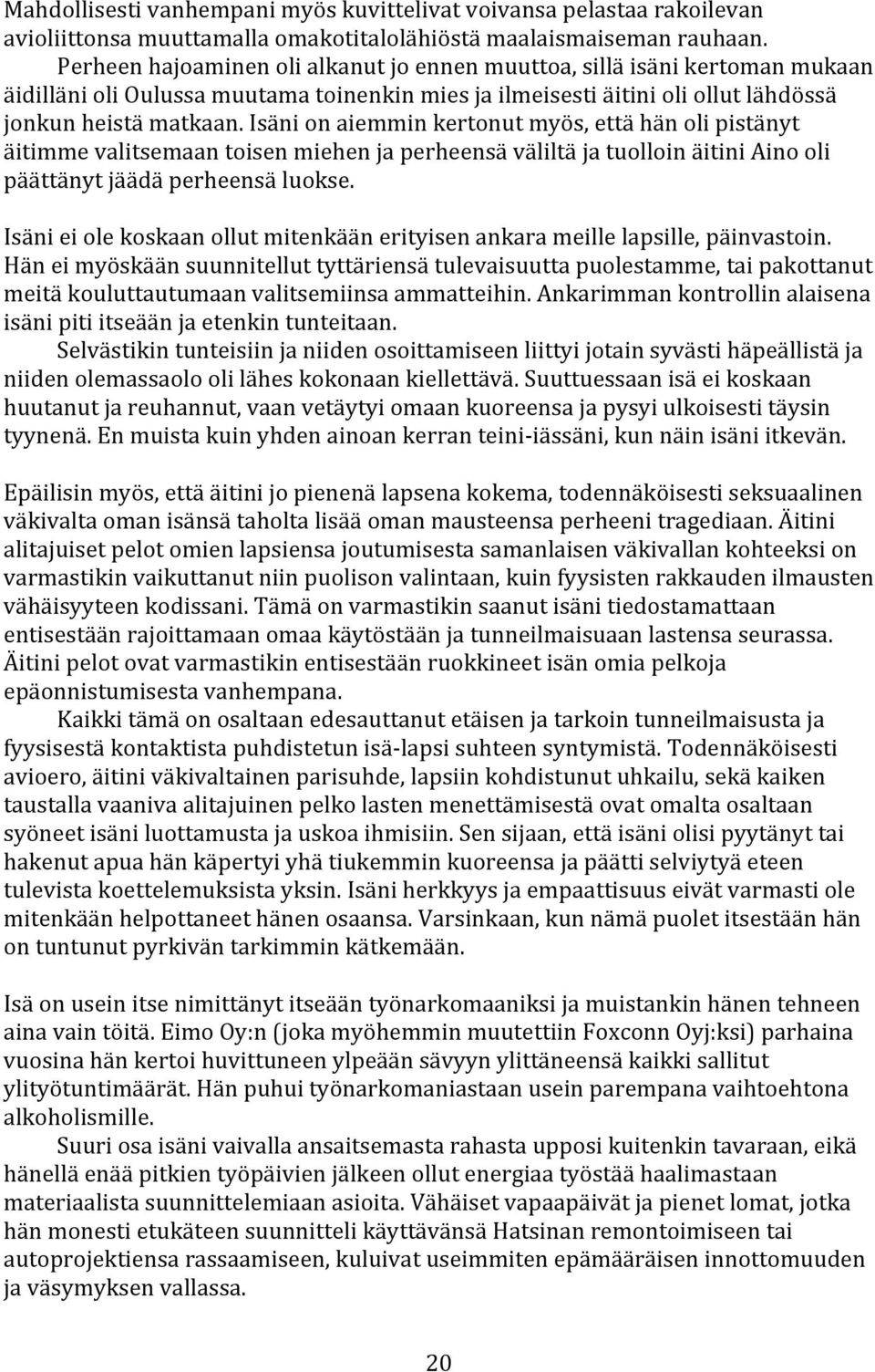 isänionaiemminkertonutmyös,ettähänolipistänyt äitimmevalitsemaantoisenmiehenjaperheensäväliltäjatuolloinäitiniainooli päättänytjäädäperheensäluokse.