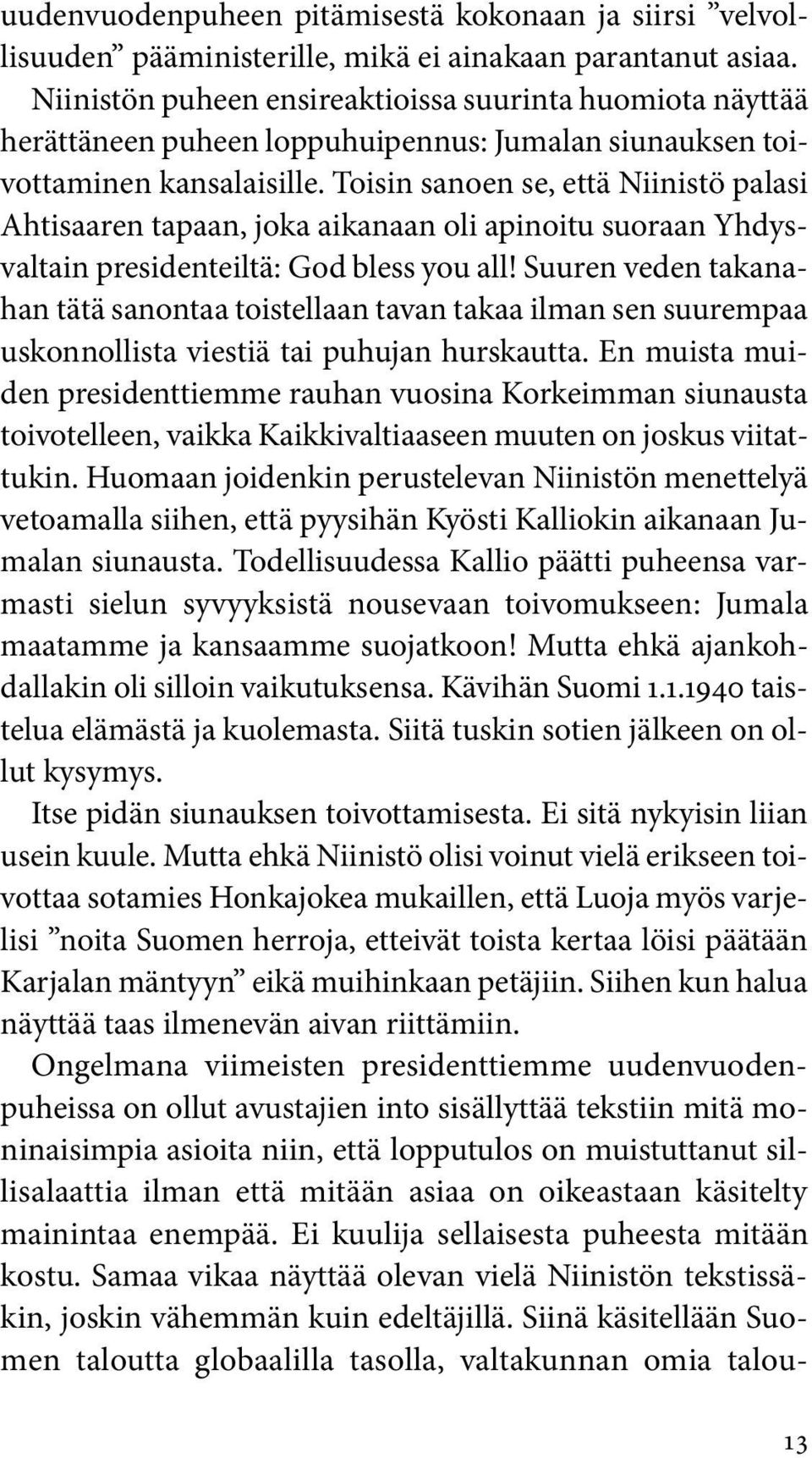 Toisin sanoen se, että Niinistö palasi Ahtisaaren tapaan, joka aikanaan oli apinoitu suoraan Yhdysvaltain presidenteiltä: God bless you all!