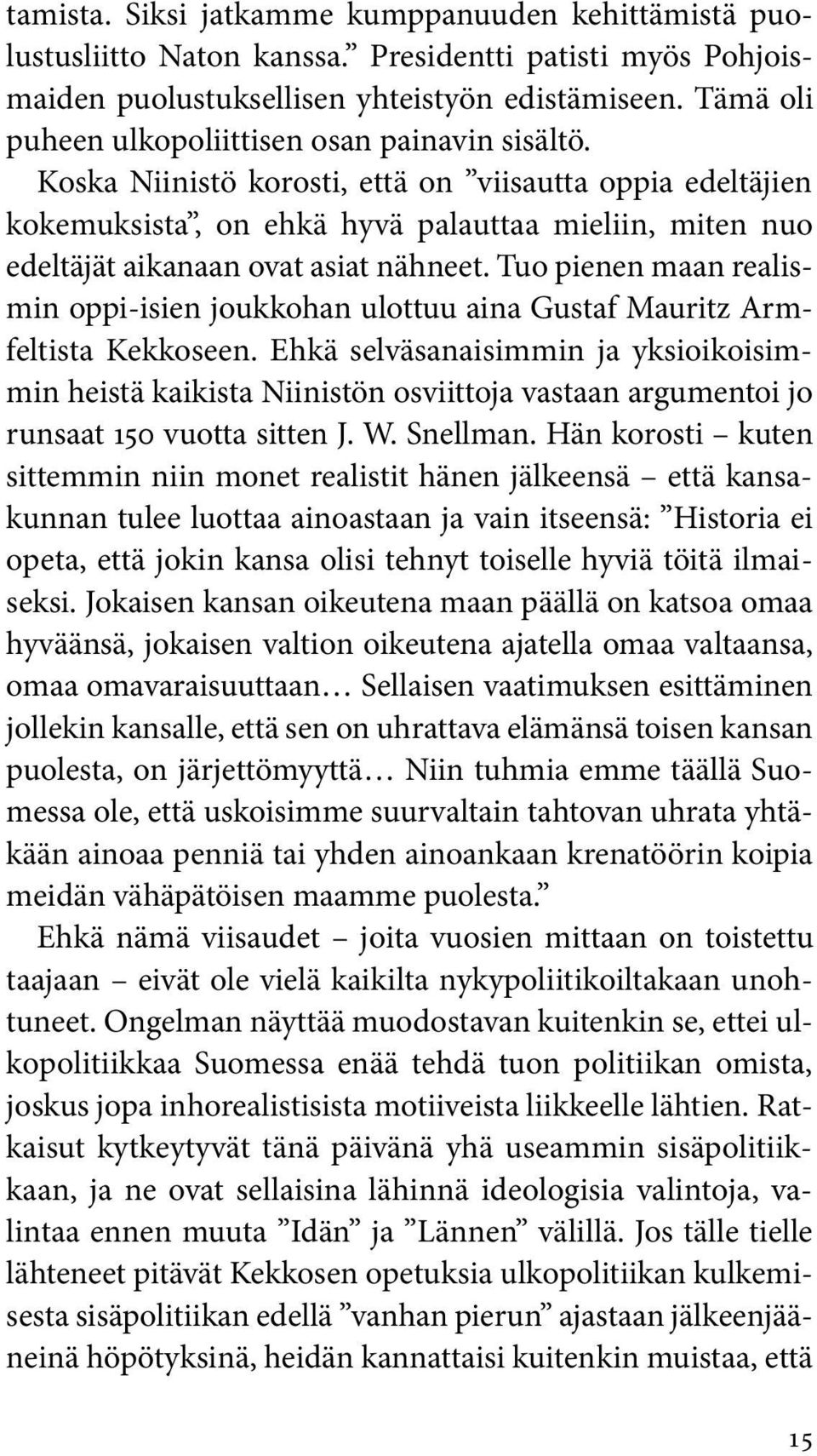 Koska Niinistö korosti, että on viisautta oppia edeltäjien kokemuksista, on ehkä hyvä palauttaa mieliin, miten nuo edeltäjät aikanaan ovat asiat nähneet.