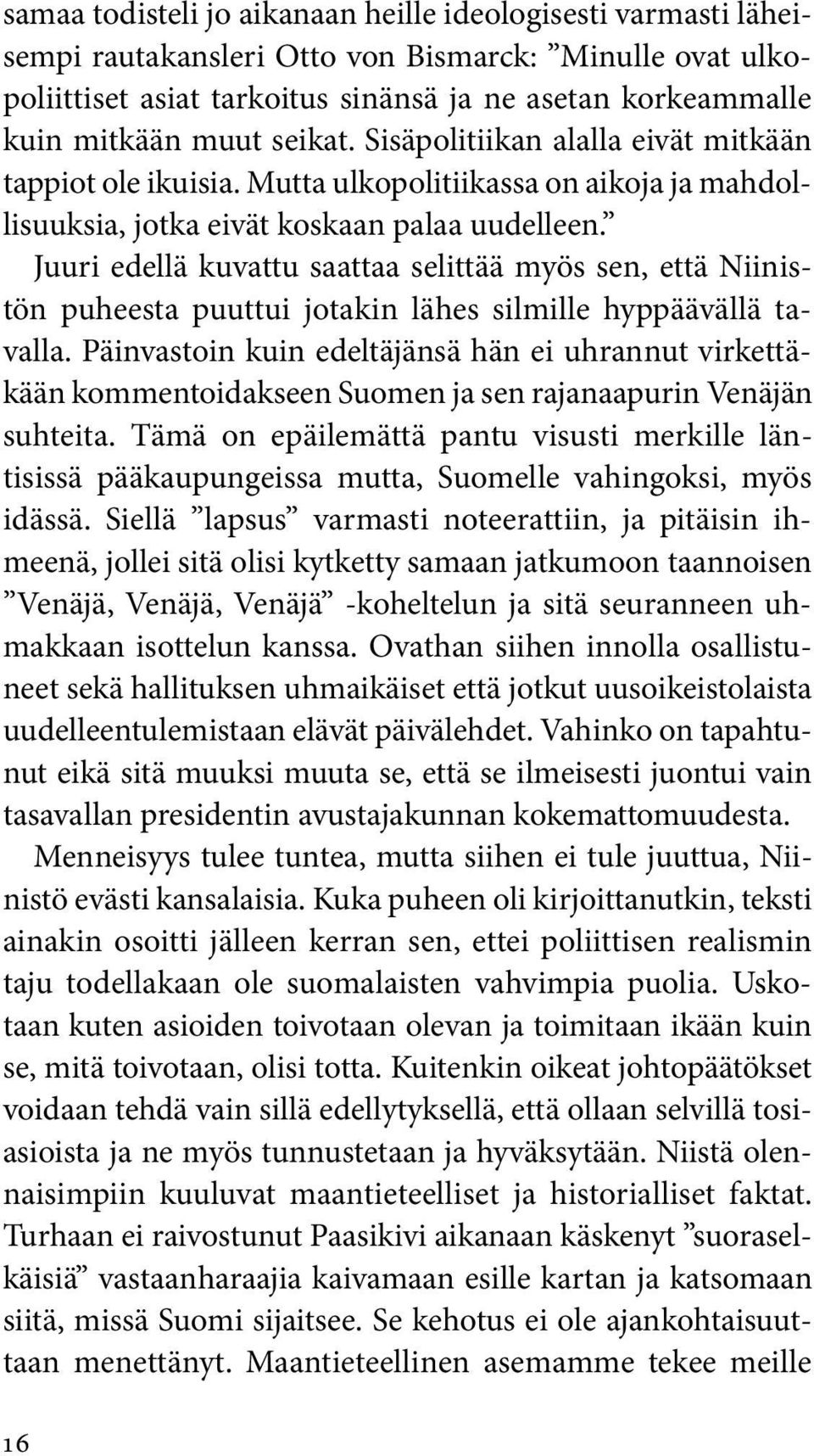 Juuri edellä kuvattu saattaa selittää myös sen, että Niinistön puheesta puuttui jotakin lähes silmille hyppäävällä tavalla.