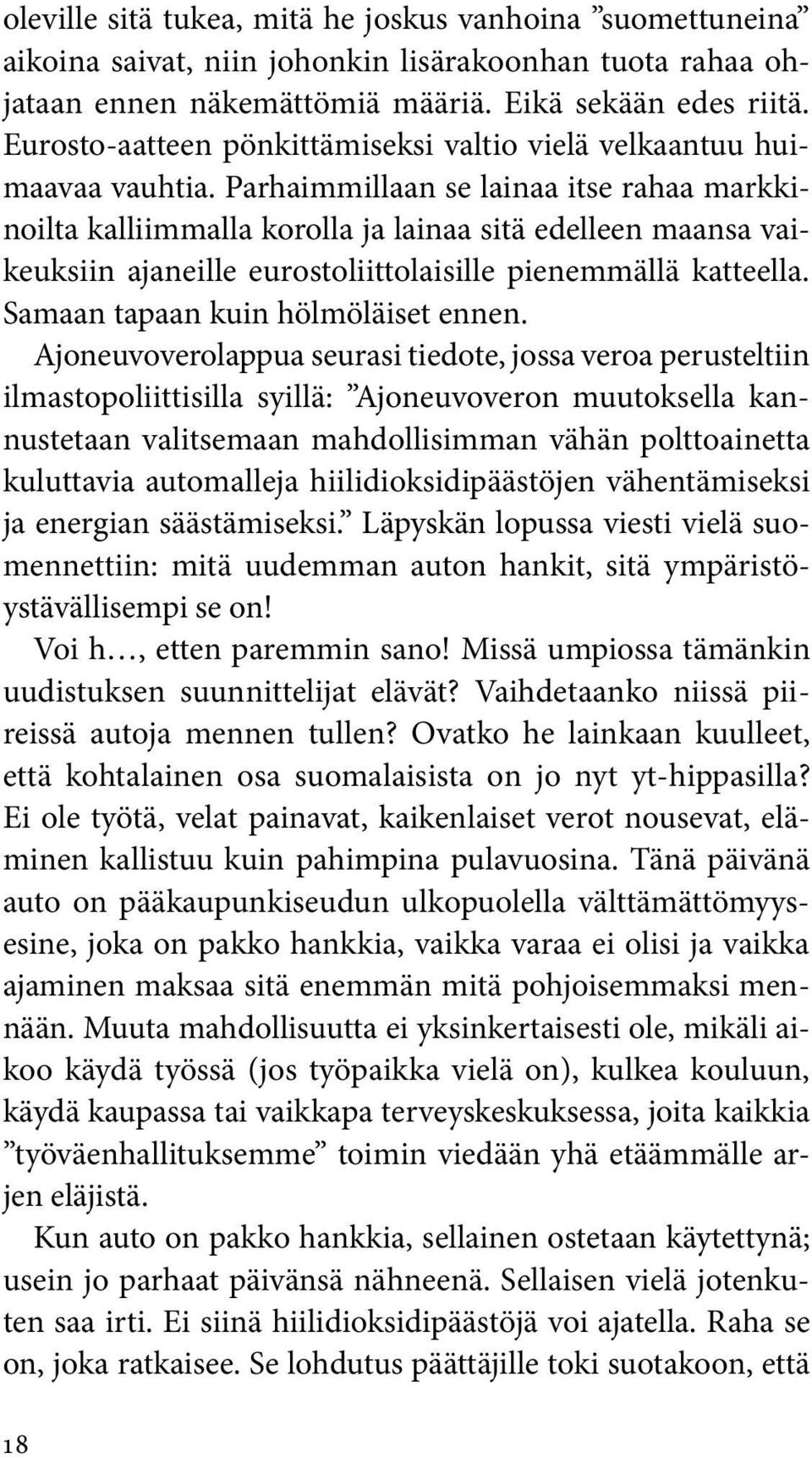 Parhaimmillaan se lainaa itse rahaa markkinoilta kalliimmalla korolla ja lainaa sitä edelleen maansa vaikeuksiin ajaneille eurostoliittolaisille pienemmällä katteella.