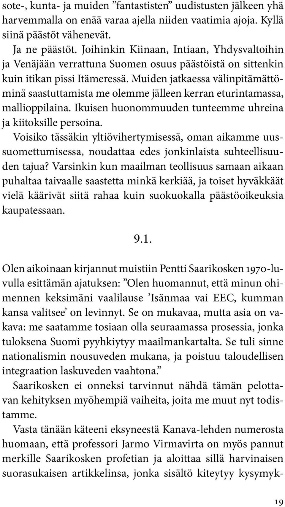 Muiden jatkaessa välinpitämättöminä saastuttamista me olemme jälleen kerran eturintamassa, mallioppilaina. Ikuisen huonommuuden tunteemme uhreina ja kiitoksille persoina.