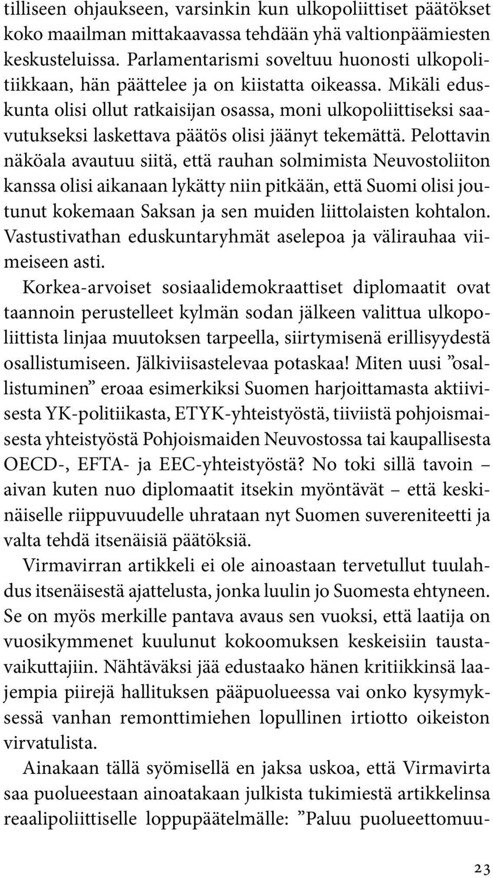 Mikäli eduskunta olisi ollut ratkaisijan osassa, moni ulkopoliittiseksi saavutukseksi laskettava päätös olisi jäänyt tekemättä.