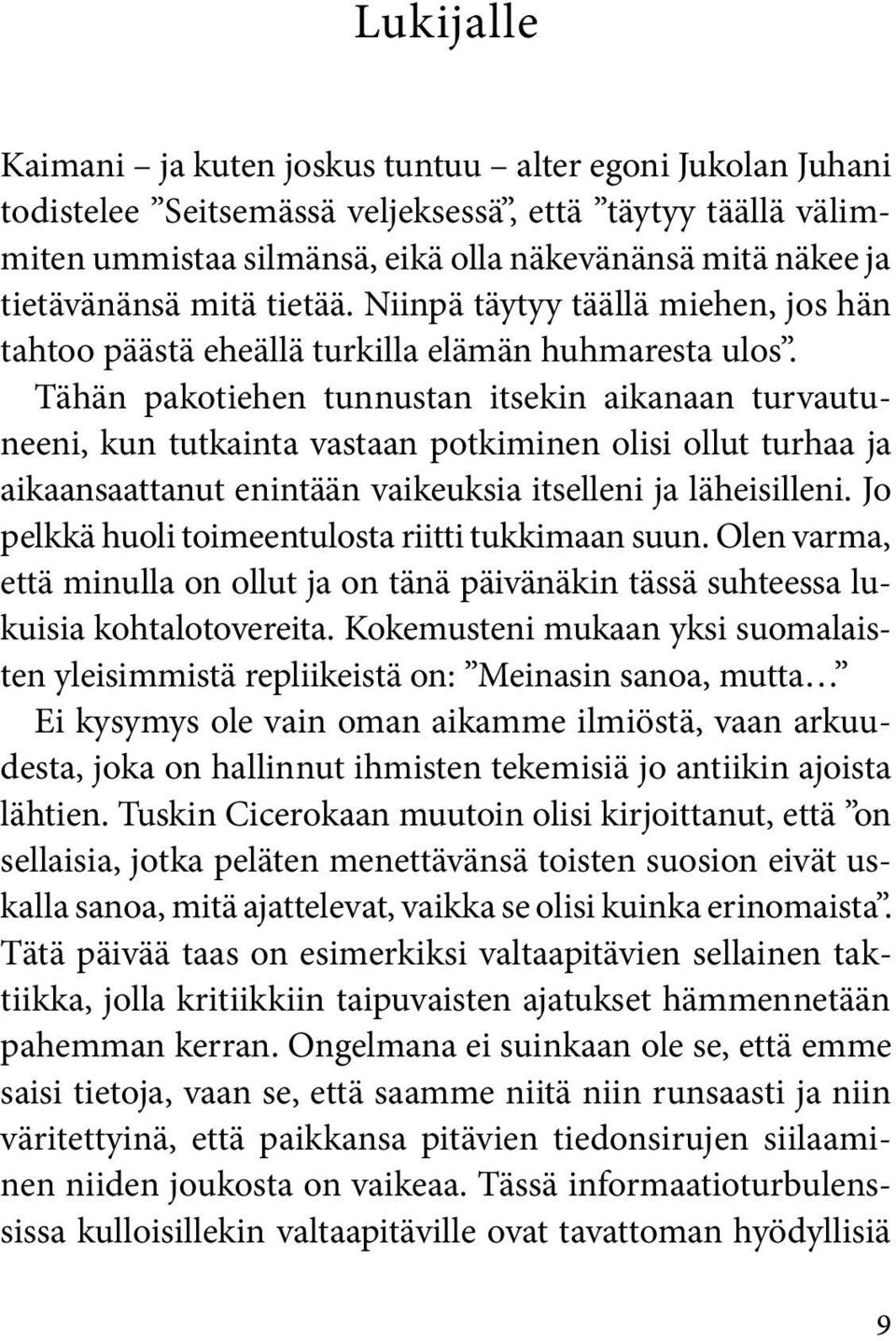 Tähän pakotiehen tunnustan itsekin aikanaan turvautuneeni, kun tutkainta vastaan potkiminen olisi ollut turhaa ja aikaansaattanut enintään vaikeuksia itselleni ja läheisilleni.