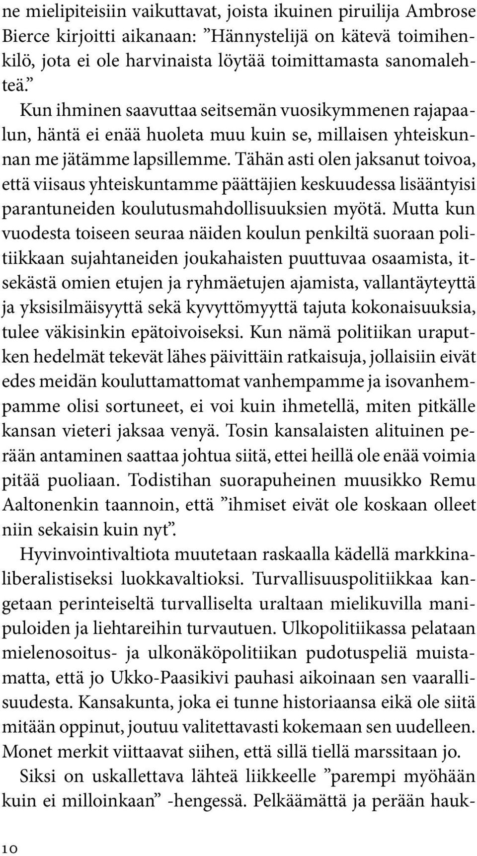 Tähän asti olen jaksanut toivoa, että viisaus yhteiskuntamme päättäjien keskuudessa lisääntyisi parantuneiden koulutusmahdollisuuksien myötä.