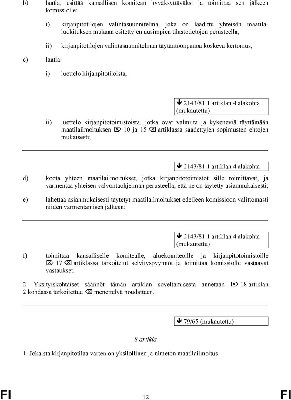 (mukautettu) luettelo kirjanpitotoimistoista, jotka ovat valmiita ja kykeneviä täyttämään maatilailmoituksen 10 ja 15 artiklassa säädettyjen sopimusten ehtojen mukaisesti; 2143/81 1 artiklan 4