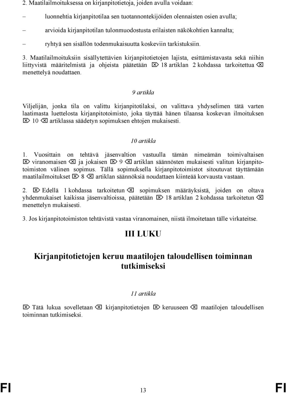 Maatilailmoituksiin sisällytettävien kirjanpitotietojen lajista, esittämistavasta sekä niihin liittyvistä määritelmistä ja ohjeista päätetään 18 artiklan 2 kohdassa tarkoitettua menettelyä noudattaen.