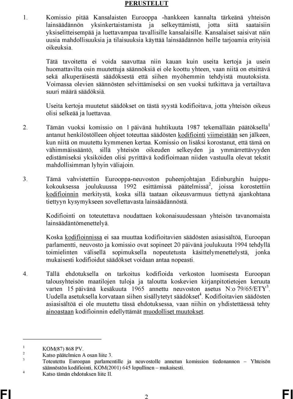 kansalaisille. Kansalaiset saisivat näin uusia mahdollisuuksia ja tilaisuuksia käyttää lainsäädännön heille tarjoamia erityisiä oikeuksia.