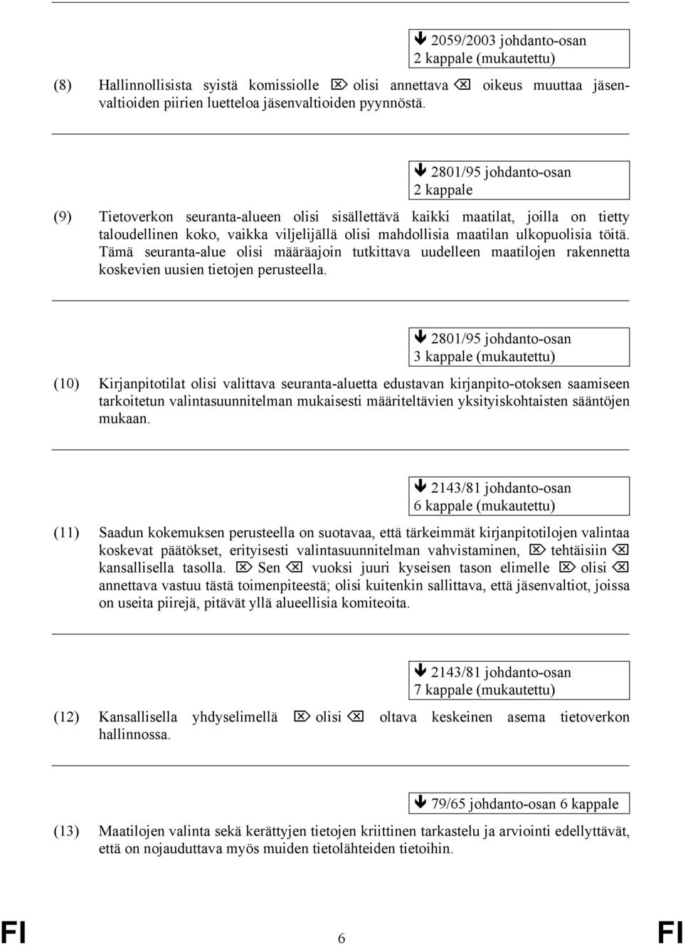 töitä. Tämä seuranta-alue olisi määräajoin tutkittava uudelleen maatilojen rakennetta koskevien uusien tietojen perusteella.