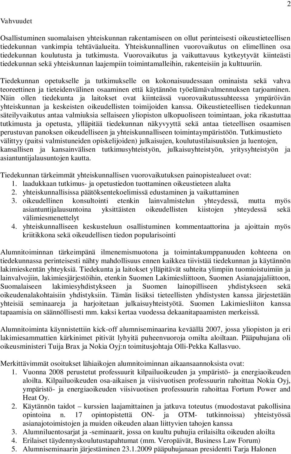 Vuorovaikutus ja vaikuttavuus kytkeytyvät kiinteästi tiedekunnan sekä yhteiskunnan laajempiin toimintamalleihin, rakenteisiin ja kulttuuriin.