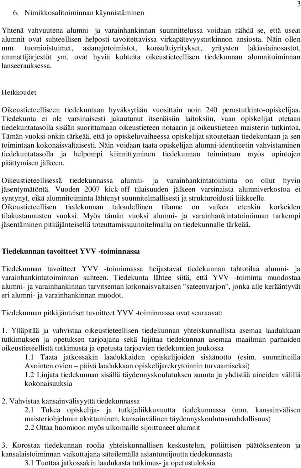 ovat hyviä kohteita oikeustieteellisen tiedekunnan alumnitoiminnan lanseerauksessa. Heikkoudet Oikeustieteelliseen tiedekuntaan hyväksytään vuosittain noin 240 perustutkinto-opiskelijaa.