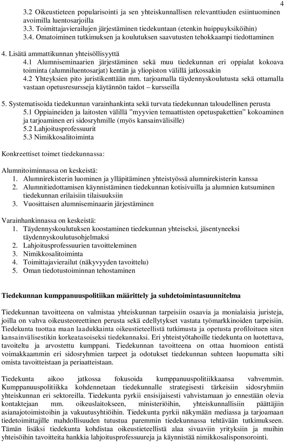 2 Yhteyksien pito juristikenttään mm. tarjoamalla täydennyskoulutusta sekä ottamalla vastaan opetusresursseja käytännön taidot kursseilla 5.