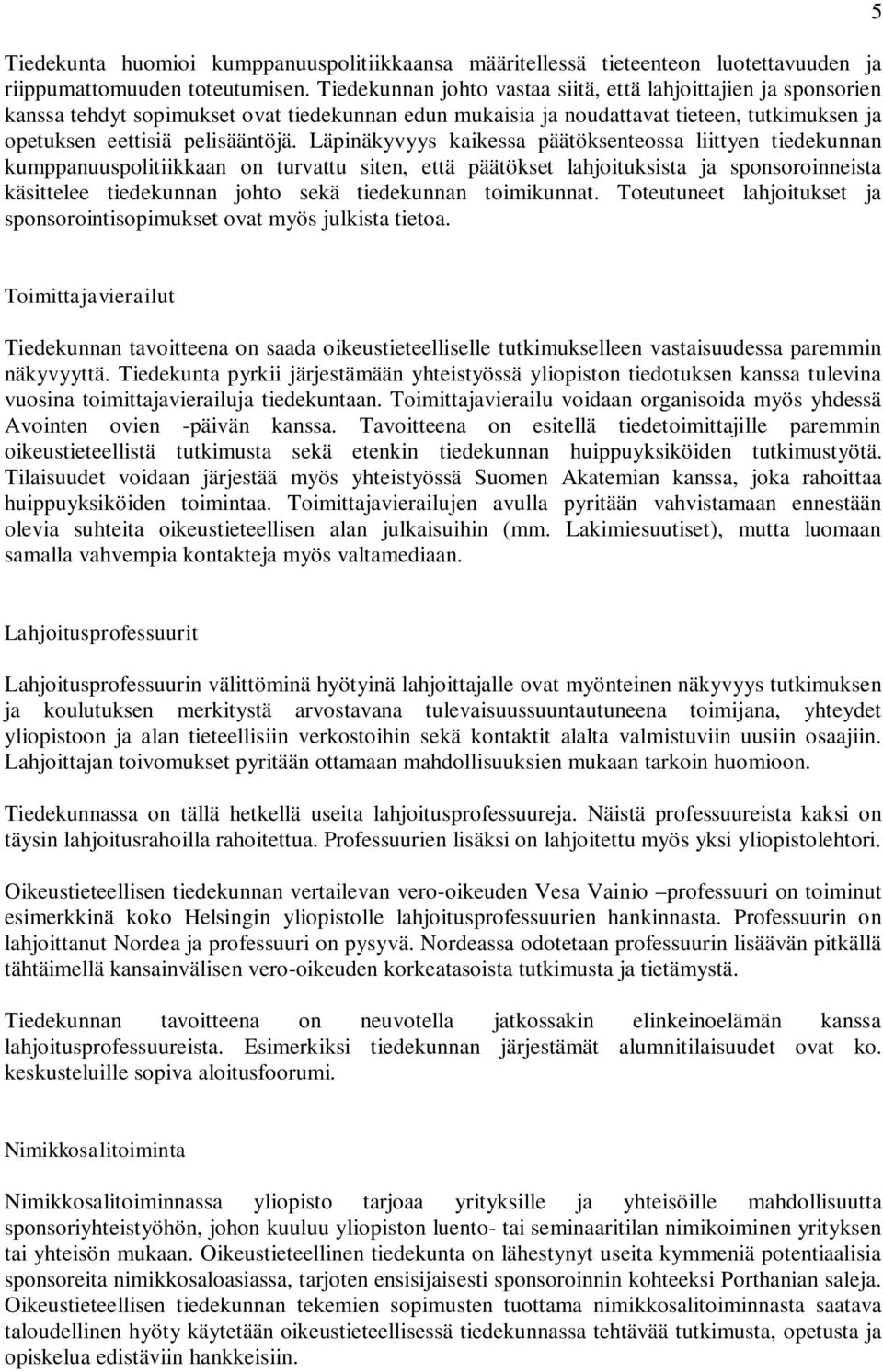 Läpinäkyvyys kaikessa päätöksenteossa liittyen tiedekunnan kumppanuuspolitiikkaan on turvattu siten, että päätökset lahjoituksista ja sponsoroinneista käsittelee tiedekunnan johto sekä tiedekunnan