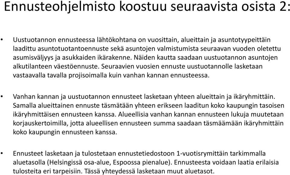 Seuraavien vuosien ennuste uustuotannolle lasketaan vastaavalla tavalla projisoimalla kuin vanhan kannan ennusteessa.