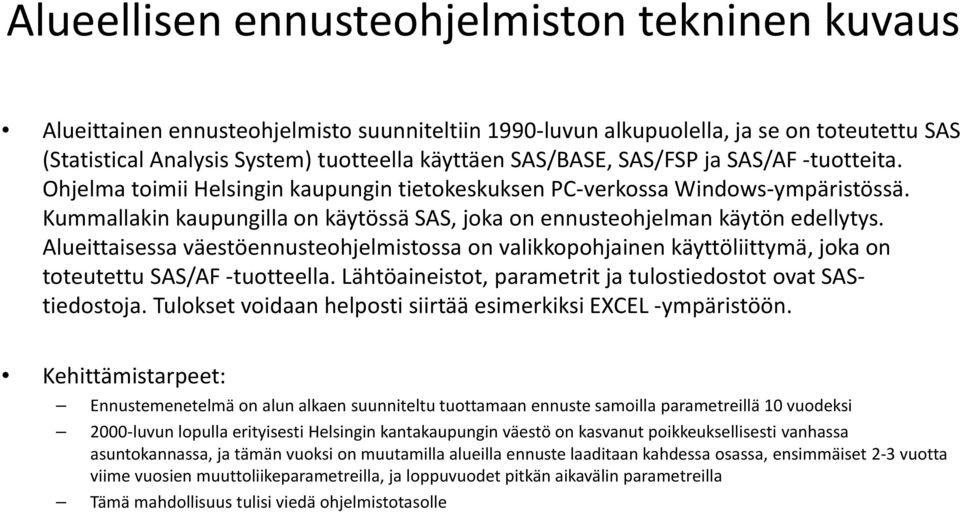 Kummallakin kaupungilla on käytössä SAS, joka on ennusteohjelman käytön edellytys. Alueittaisessa väestöennusteohjelmistossa on valikkopohjainen käyttöliittymä, joka on toteutettu SAS/AF tuotteella.