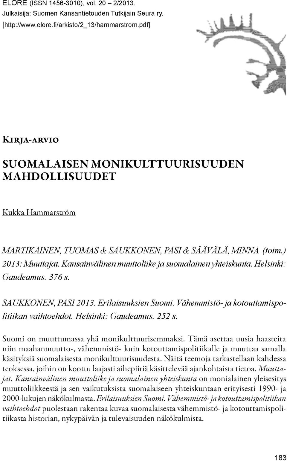 Kansainvälinen muuttoliike ja suomalainen yhteiskunta. Helsinki: Gaudeamus. 376 s. SAUKKONEN, PASI 2013. Erilaisuuksien Suomi. Vähemmistö- ja kotouttamispolitiikan vaihtoehdot. Helsinki: Gaudeamus. 252 s.