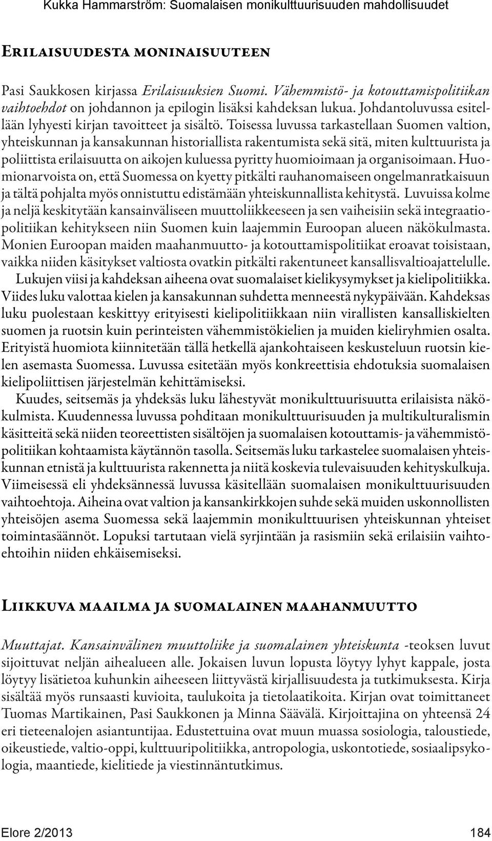 Toisessa luvussa tarkastellaan Suomen valtion, yhteiskunnan ja kansakunnan historiallista rakentumista sekä sitä, miten kulttuurista ja poliittista erilaisuutta on aikojen kuluessa pyritty