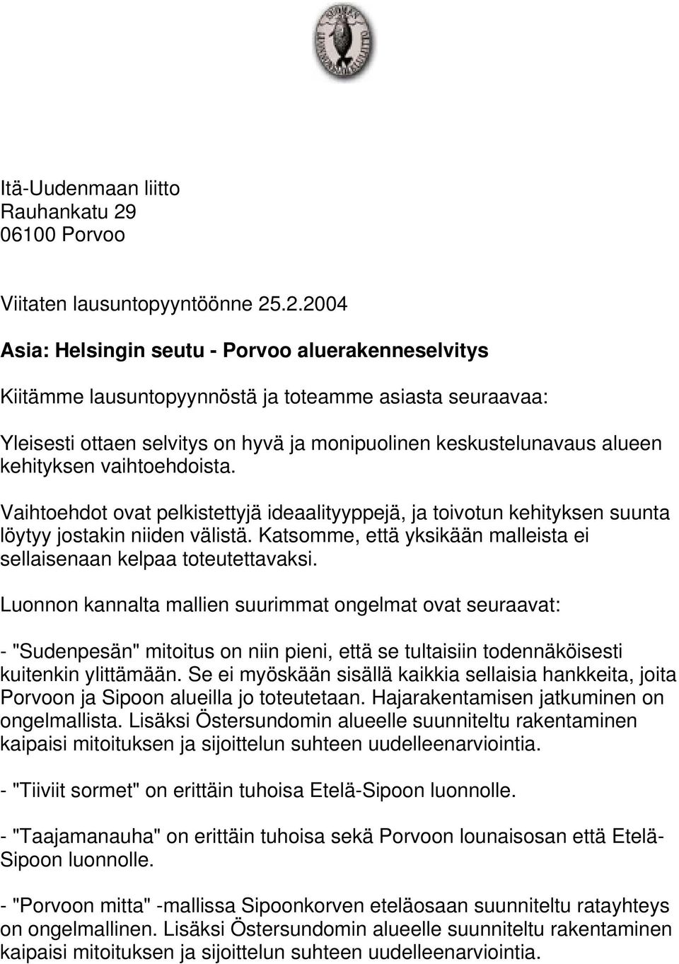 .2.2004 Asia: Helsingin seutu - Porvoo aluerakenneselvitys Kiitämme lausuntopyynnöstä ja toteamme asiasta seuraavaa: Yleisesti ottaen selvitys on hyvä ja monipuolinen keskustelunavaus alueen