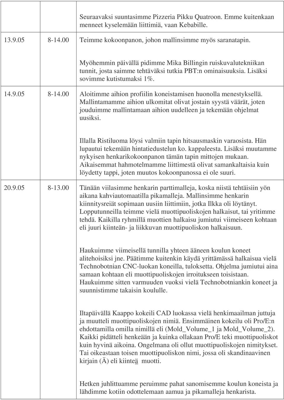 00 Aloitimme aihion profiilin koneistamisen huonolla menestyksellä.