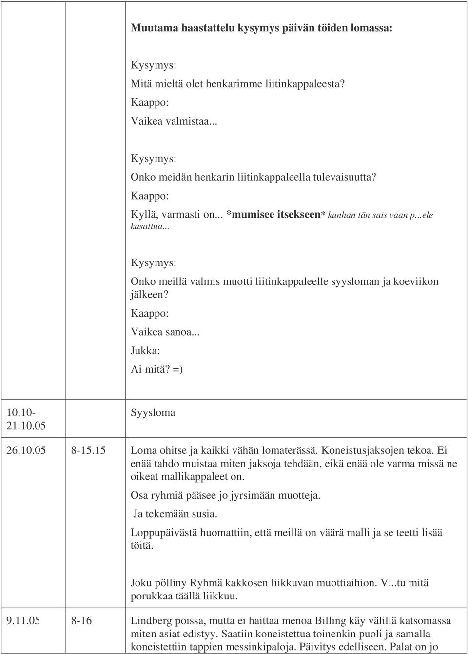 .. Jukka: Ai mitä? =) 10.10-21.10.05 Syysloma 26.10.05 8-15.15 Loma ohitse ja kaikki vähän lomaterässä. Koneistusjaksojen tekoa.