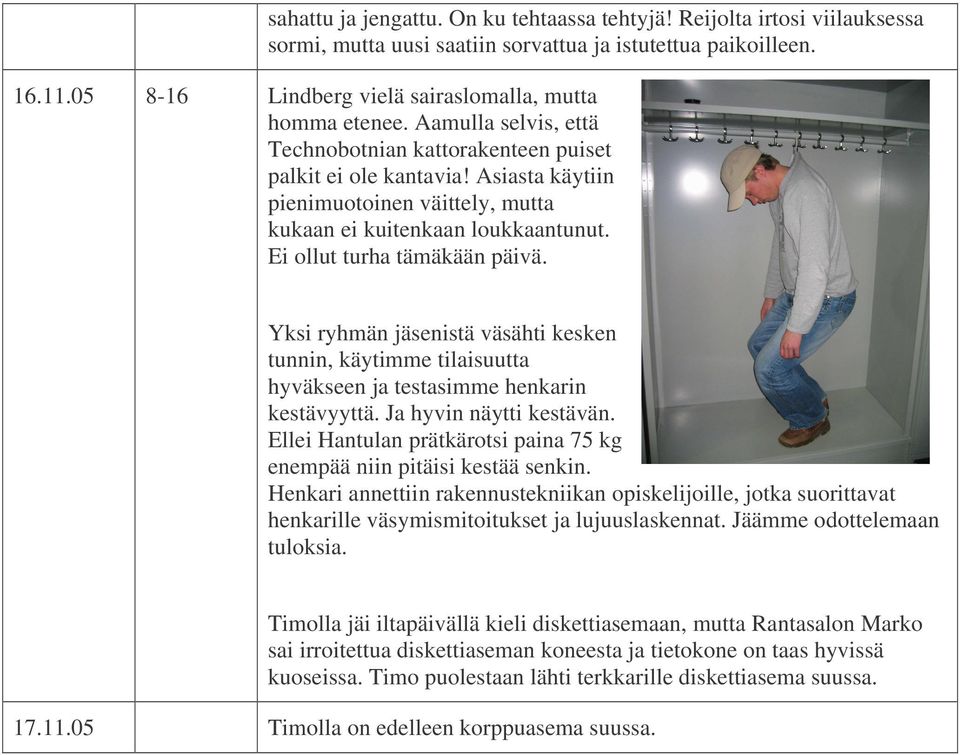 Asiasta käytiin pienimuotoinen väittely, mutta kukaan ei kuitenkaan loukkaantunut. Ei ollut turha tämäkään päivä.