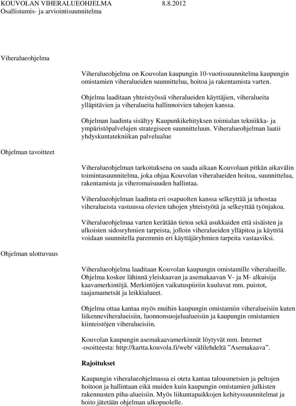 suunnittelua, hoitoa ja rakentamista varten. Ohjelma laaditaan yhteistyössä viheralueiden käyttäjien, viheralueita ylläpitävien ja viheralueita hallinnoivien tahojen kanssa.