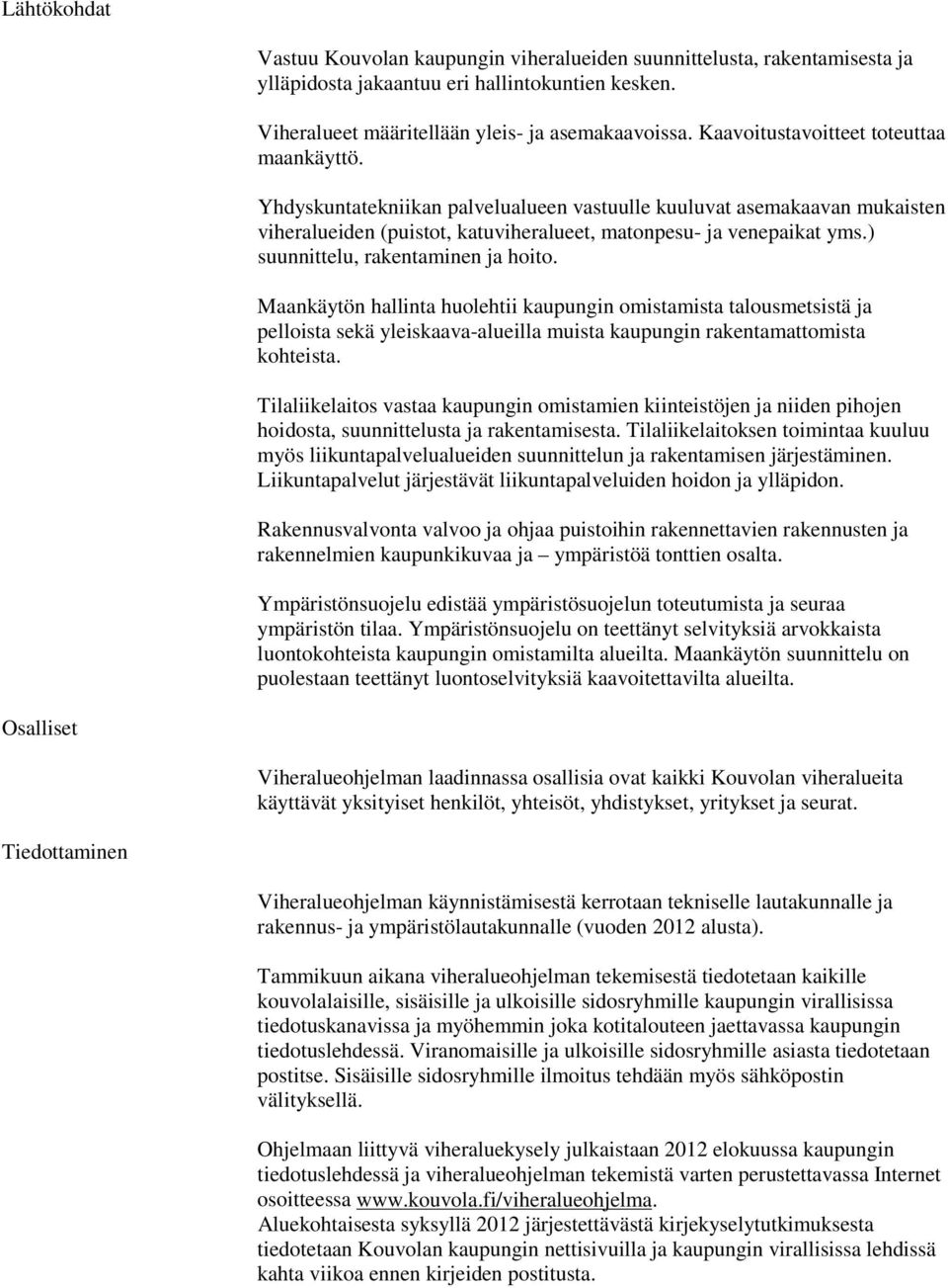 ) suunnittelu, rakentaminen ja hoito. Maankäytön hallinta huolehtii kaupungin omistamista talousmetsistä ja pelloista sekä yleiskaava-alueilla muista kaupungin rakentamattomista kohteista.