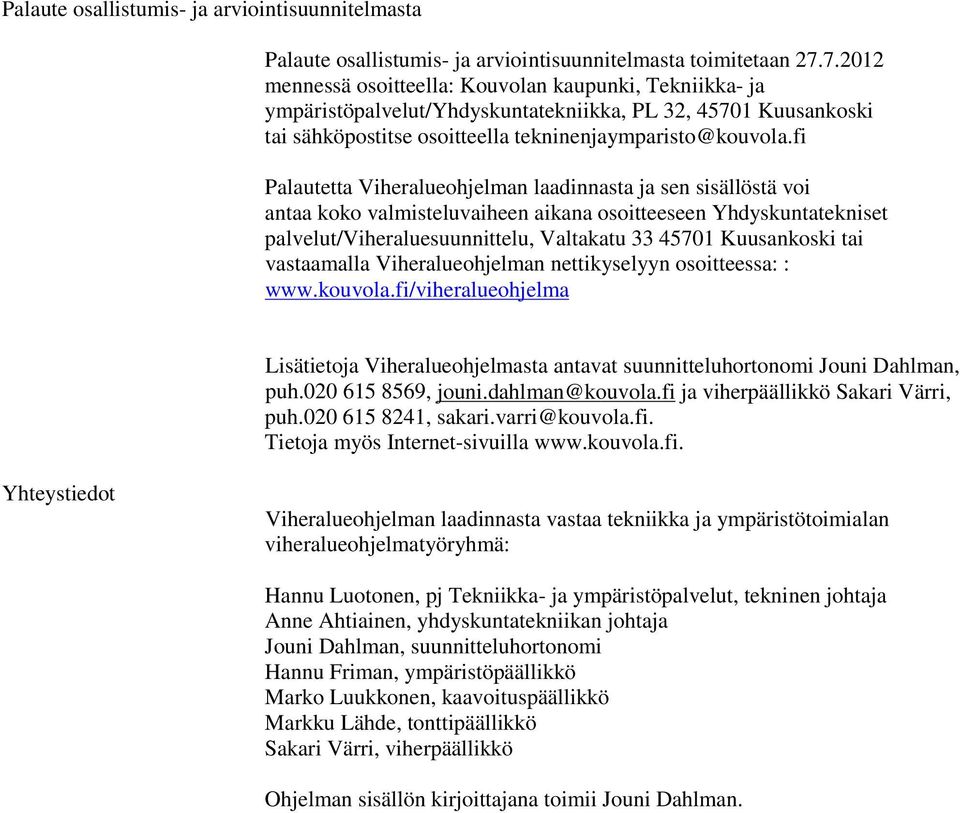 fi Palautetta Viheralueohjelman laadinnasta ja sen sisällöstä voi antaa koko valmisteluvaiheen aikana osoitteeseen Yhdyskuntatekniset palvelut/viheraluesuunnittelu, Valtakatu 33 45701 Kuusankoski tai