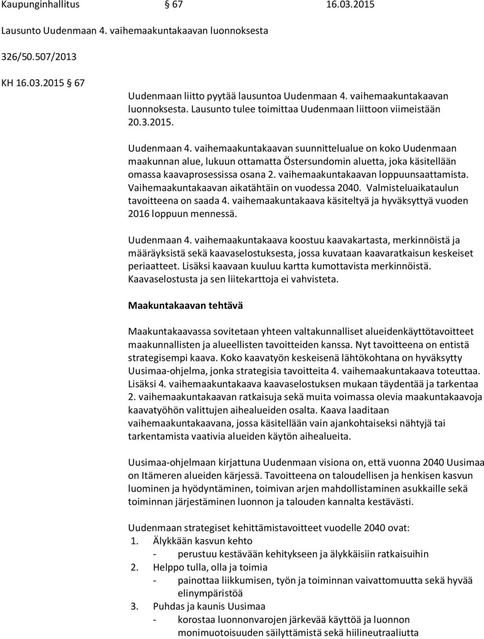 vaihemaakuntakaavan loppuunsaattamista. Vaihemaakuntakaavan aikatähtäin on vuodessa 2040. Valmisteluaikataulun tavoitteena on saada 4.