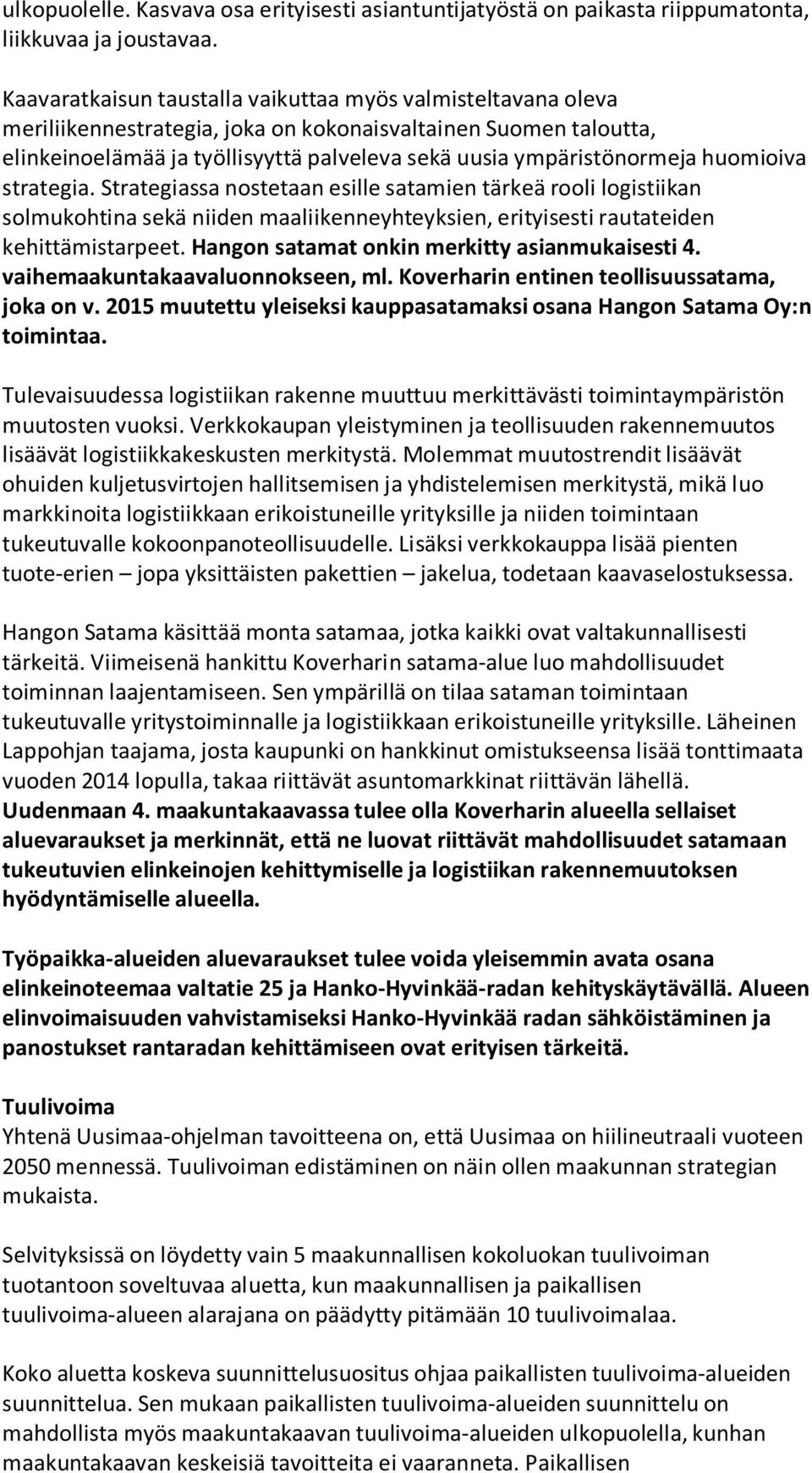 huomioiva strategia. Strategiassa nostetaan esille satamien tärkeä rooli logistiikan solmukohtina sekä niiden maaliikenneyhteyksien, erityisesti rautateiden kehittämistarpeet.