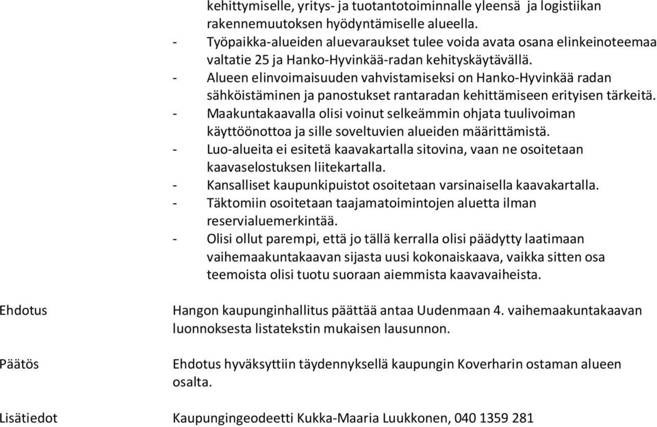 - Alueen elinvoimaisuuden vahvistamiseksi on Hanko-Hyvinkää radan sähköistäminen ja panostukset rantaradan kehittämiseen erityisen tärkeitä.