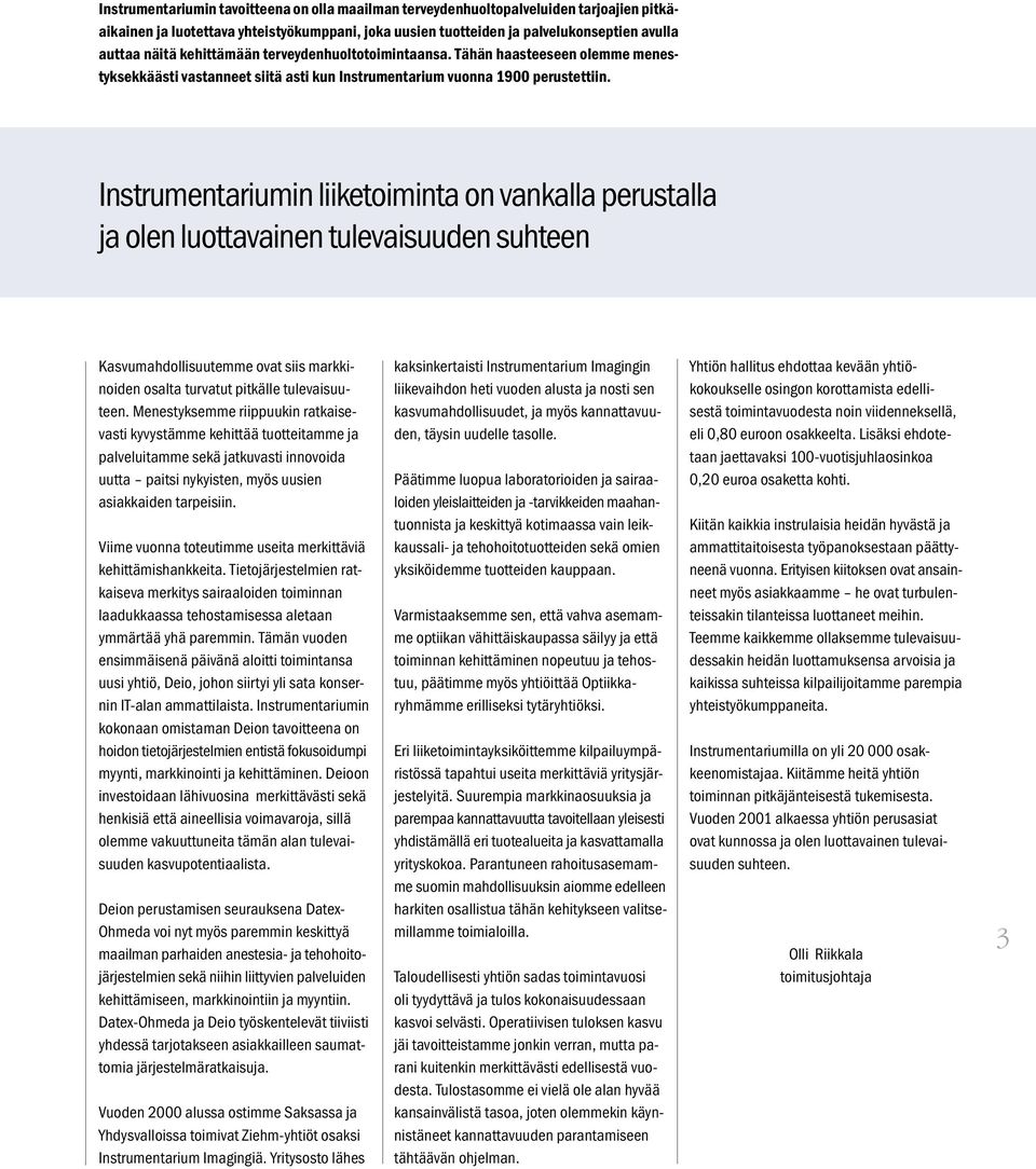 Instrumentariumin liiketoiminta on vankalla perustalla ja olen luottavainen tulevaisuuden suhteen Kasvumahdollisuutemme ovat siis markkinoiden osalta turvatut pitkälle tulevaisuuteen.