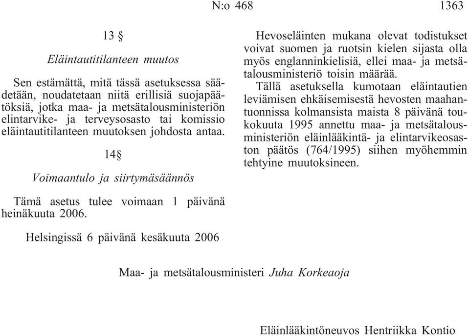 14 Voimaantulo ja siirtymäsäännös Hevoseläinten mukana olevat todistukset voivat suomen ja ruotsin kielen sijasta olla myös englanninkielisiä, ellei maa- ja metsätalousministeriö toisin määrää.