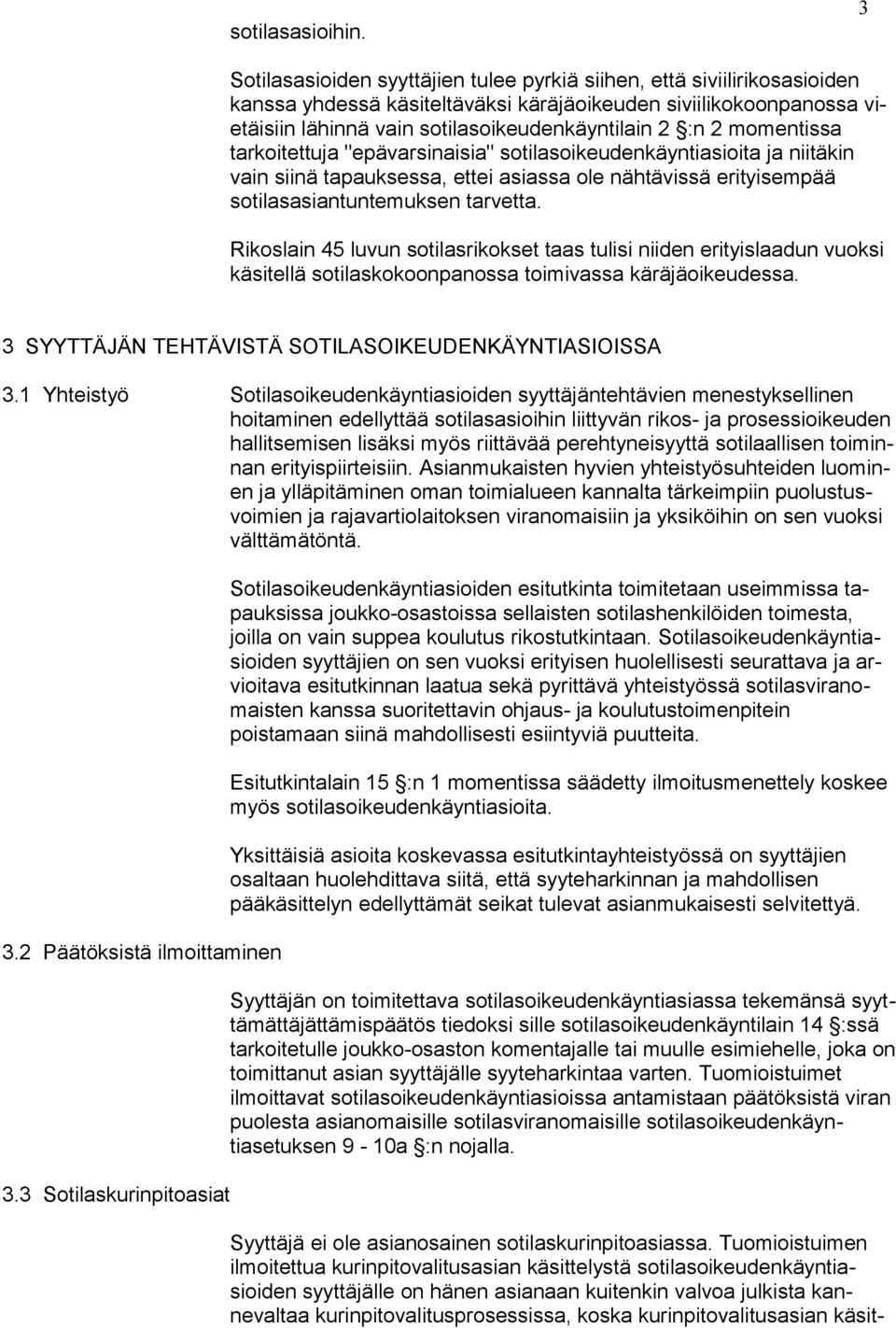 momentissa tarkoitettuja "epävarsinaisia" sotilasoikeudenkäyntiasioita ja niitäkin vain siinä tapauksessa, ettei asiassa ole nähtävissä erityisempää sotilasasiantuntemuksen tarvetta.