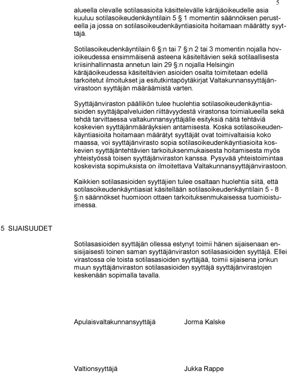 Sotilasoikeudenkäyntilain 6 :n tai 7 :n 2 tai 3 momentin nojalla hovioikeudessa ensimmäisenä asteena käsiteltävien sekä sotilaallisesta kriisinhallinnasta annetun lain 29 :n nojalla Helsingin