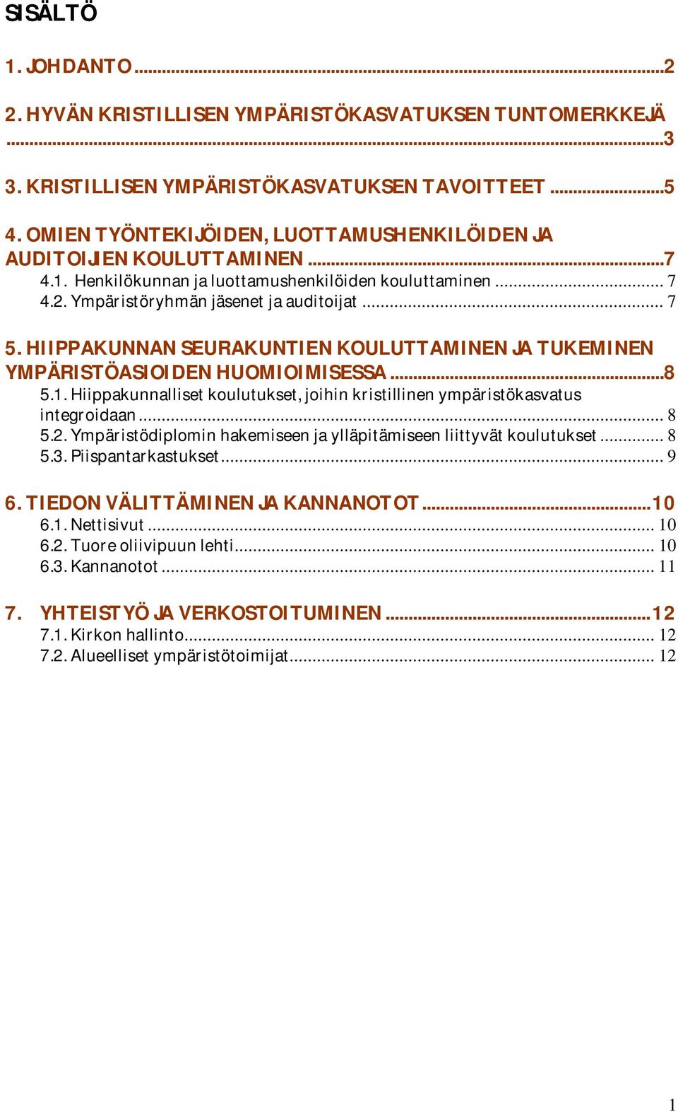 HIIPPAKUNNANSEURAKUNTIENKOULUTTAMINENJATUKEMINEN YMPÄRISTÖASIOIDENHUOMIOIMISESSA...8 5.1.Hiippakunnallisetkoulutukset,joihinkristillinenympäristökasvatus integroidaan... 8 5.2.