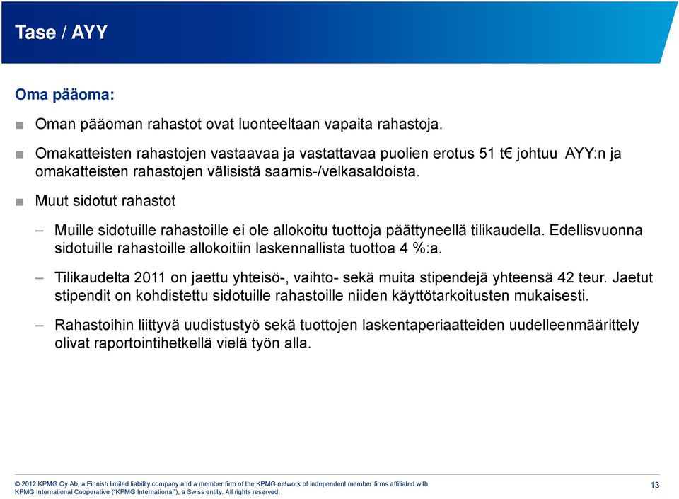 Muut sidotut rahastot Muille sidotuille rahastoille ei ole allokoitu tuottoja päättyneellä tilikaudella. Edellisvuonna sidotuille rahastoille allokoitiin laskennallista tuottoa 4 %:a.