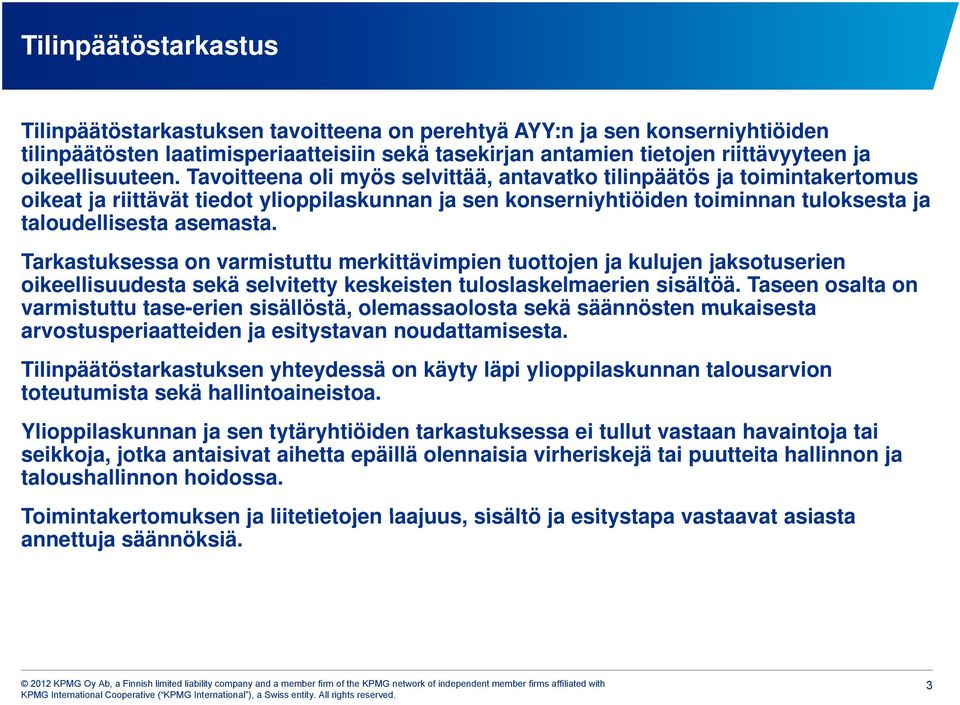 Tavoitteena oli myös selvittää, antavatko tilinpäätös ja toimintakertomus oikeat ja riittävät ät tiedot ylioppilaskunnan a ja sen konserniyhtiöiden toiminnan tuloksesta ja taloudellisesta asemasta.