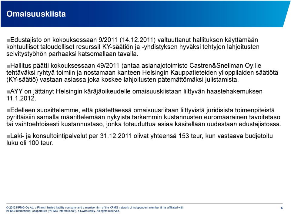 Hallitus päätti kokouksessaan 49/2011 (antaa asianajotoimisto Castren&Snellman Oy:lle tehtäväksi ryhtyä toimiin ja nostamaan kanteen Helsingin Kauppatieteiden ylioppilaiden säätiötä (KY-säätiö)