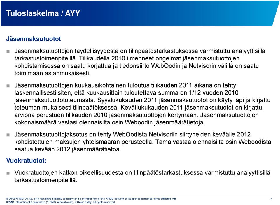 Jäsenmaksutuottojen kuukausikohtainen tuloutus tilikauden 2011 aikana on tehty laskennallisesti siten, että kuukausittain tuloutettava summa on 1/12 vuoden 2010 jäsenmaksutuottototeumasta.